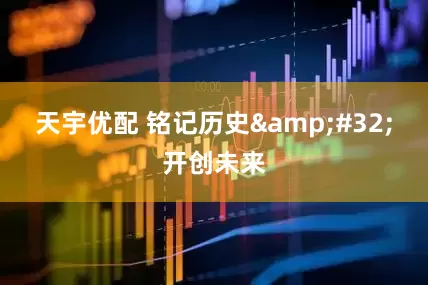 天宇优配 铭记历史&#32;开创未来